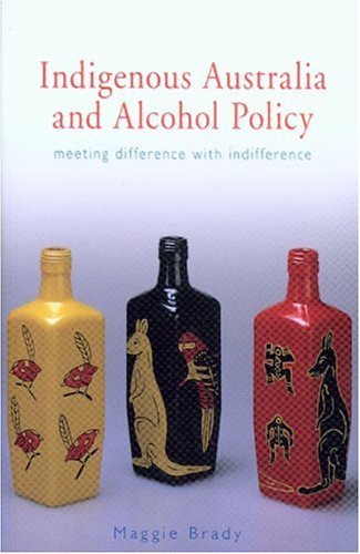 Indigenous Australia and Alcohol Policy: Meeting difference with indifference